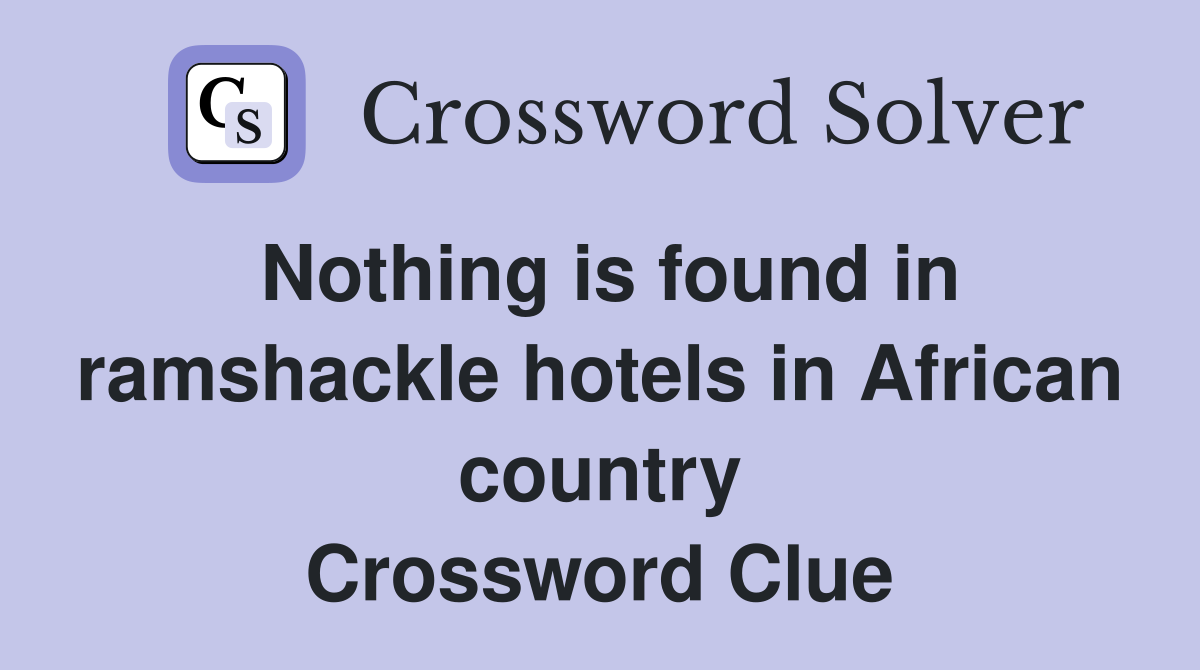 Nothing is found in ramshackle hotels in African country Crossword Clue