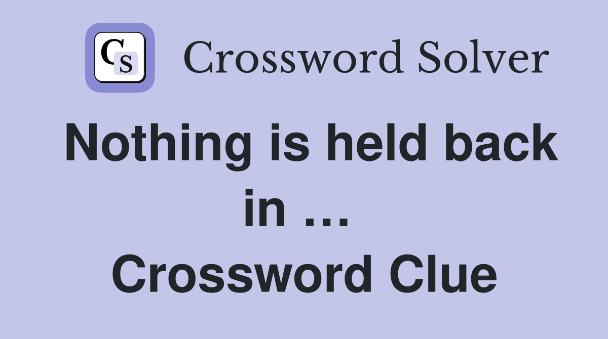 Nothing is held back in …  Crossword Clue