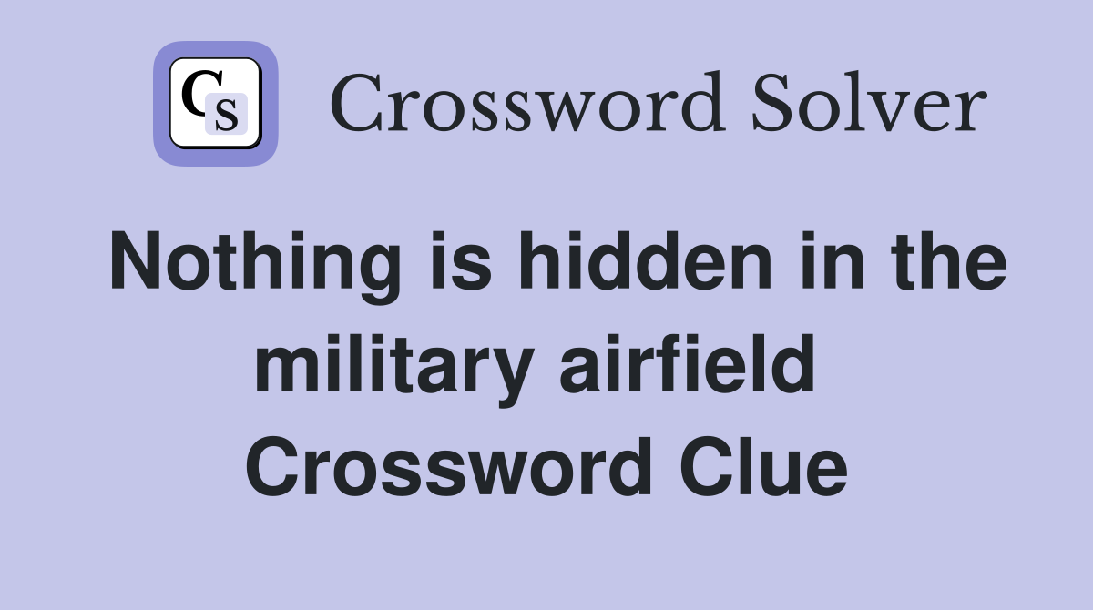 Nothing is hidden in the military airfield  Crossword Clue