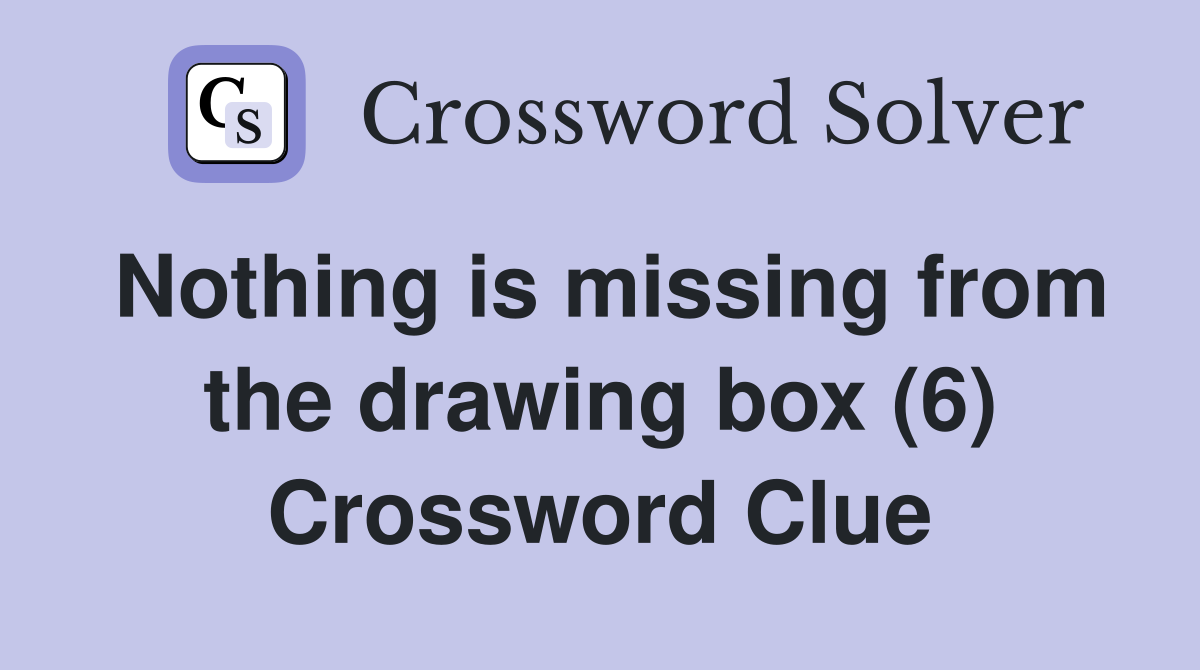 Nothing is missing from the drawing box (6) Crossword Clue