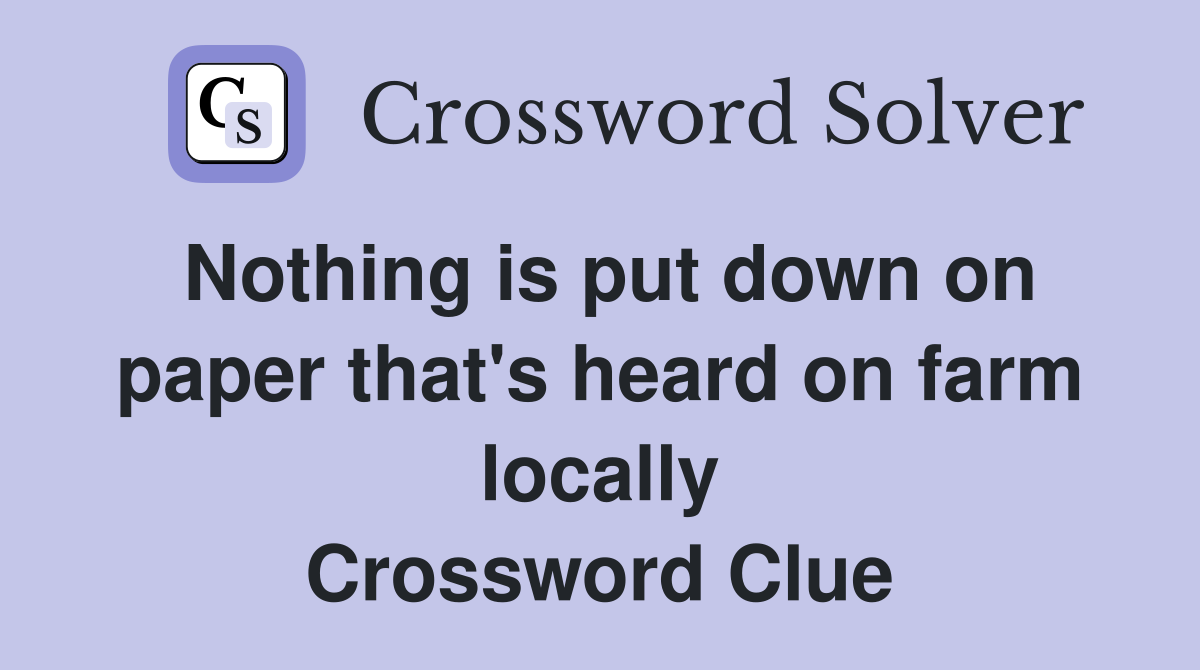 Nothing is put down on paper that's heard on farm locally Crossword Clue