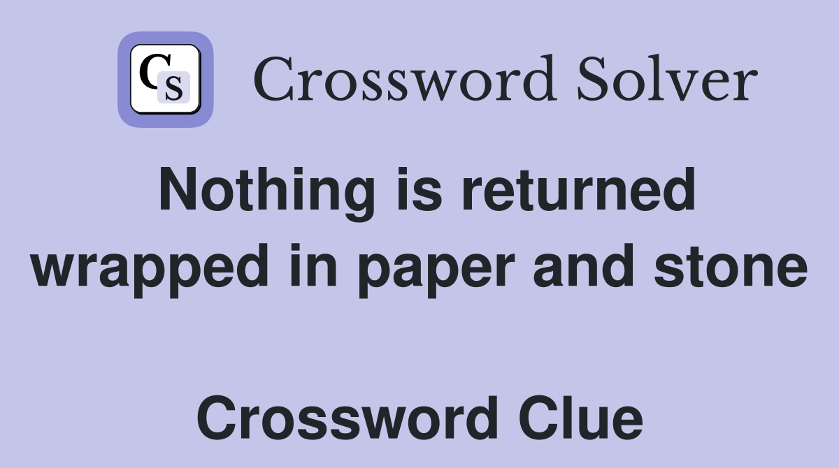 Nothing is returned wrapped in paper and stone  Crossword Clue