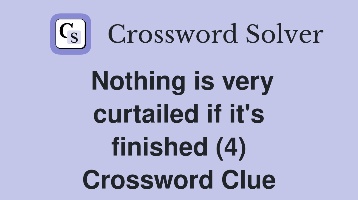 Nothing is very curtailed if it's finished (4) Crossword Clue