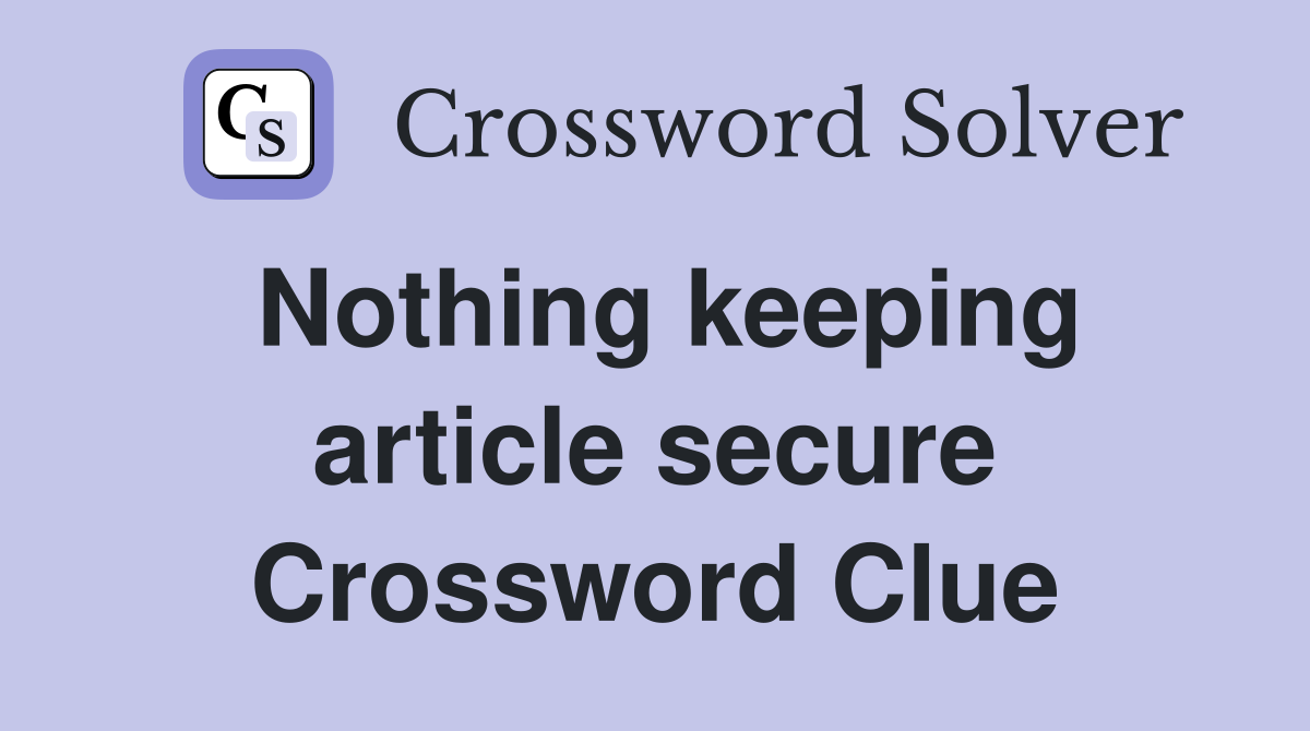 Nothing keeping article secure Crossword Clue