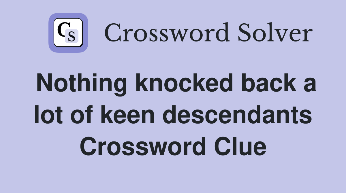 Nothing knocked back a lot of keen descendants Crossword Clue