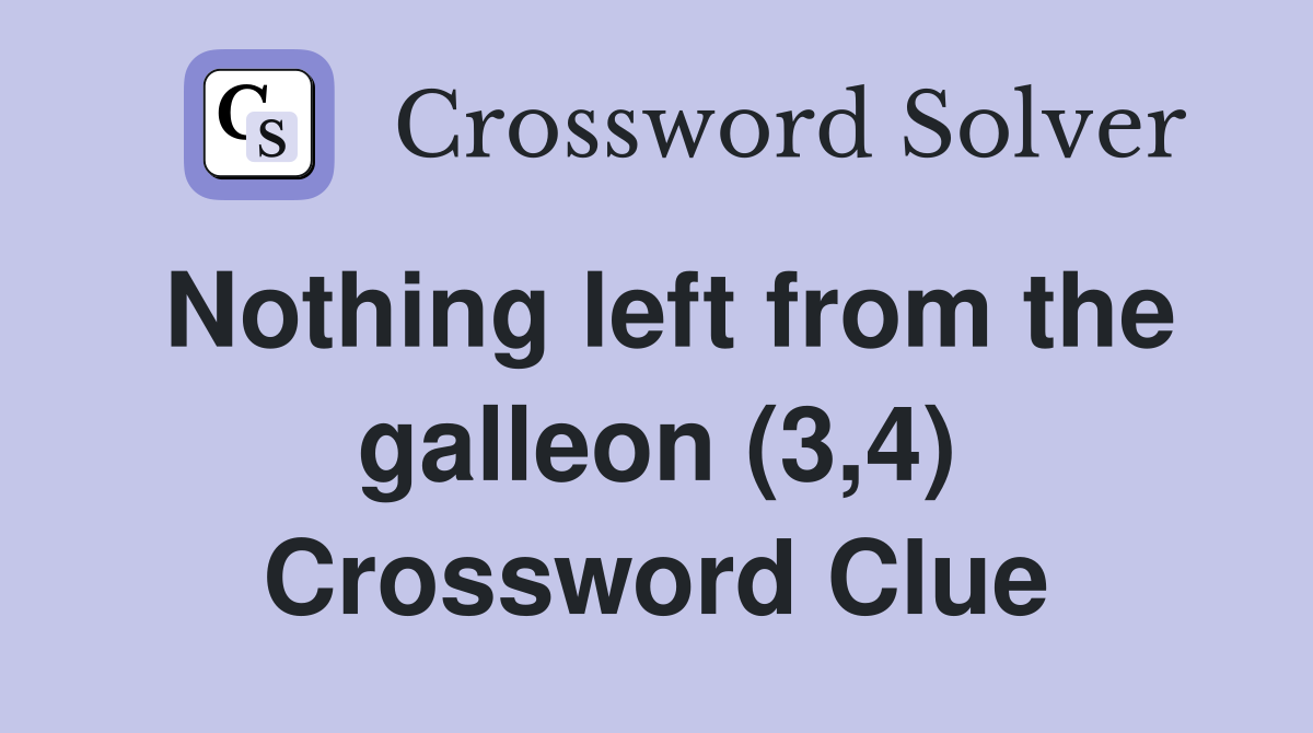Nothing left from the galleon (3,4) Crossword Clue