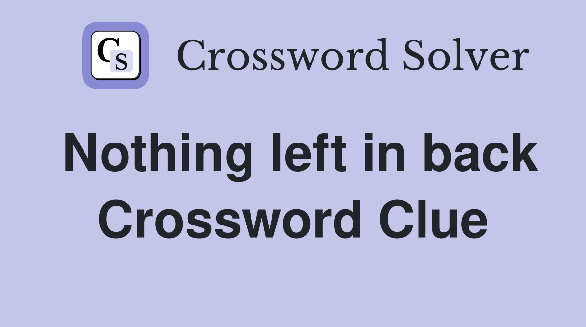 Nothing left in back Crossword Clue