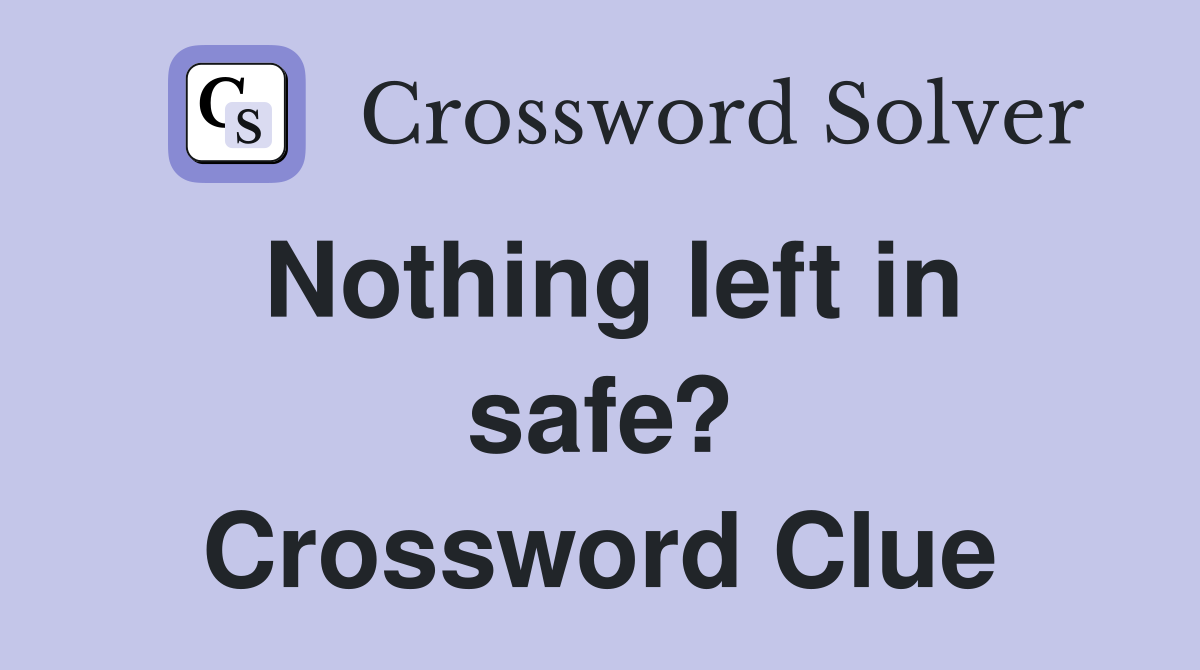 Nothing left in safe? Crossword Clue