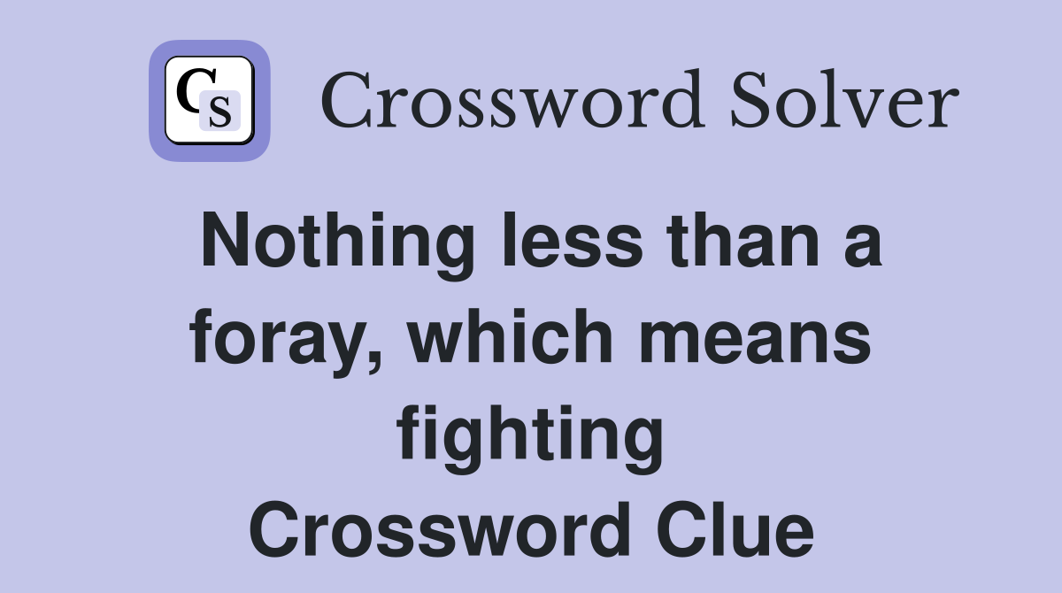Nothing less than a foray, which means fighting Crossword Clue
