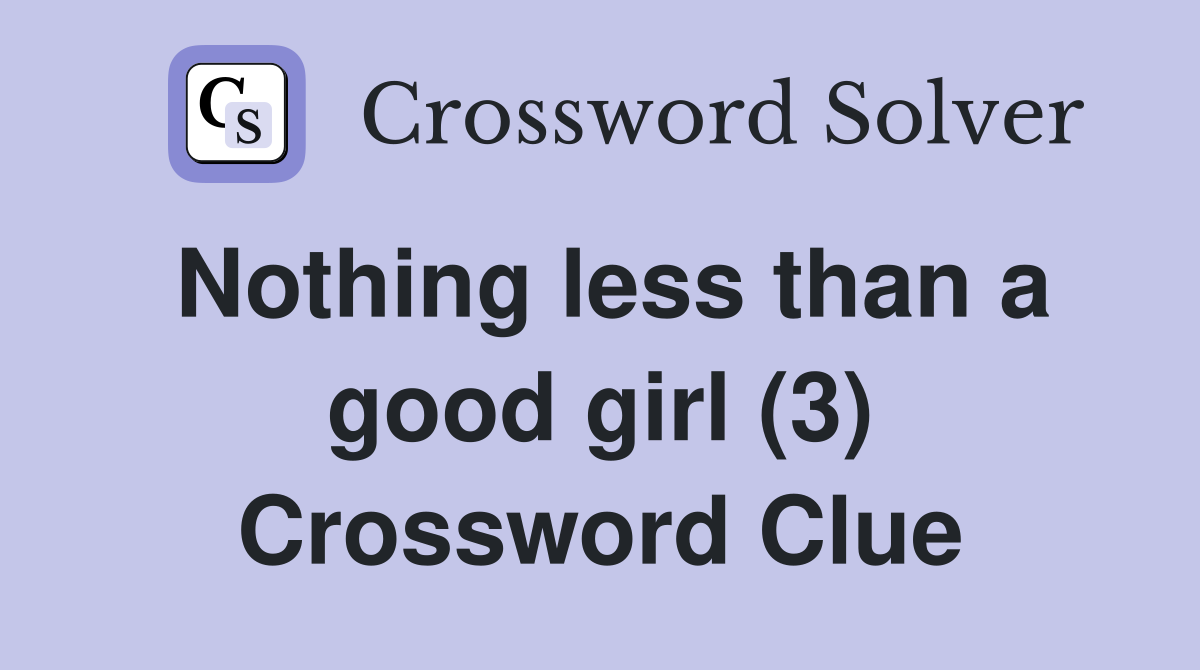 Nothing less than a good girl (3) Crossword Clue