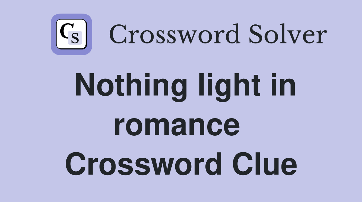 Nothing light in romance  Crossword Clue