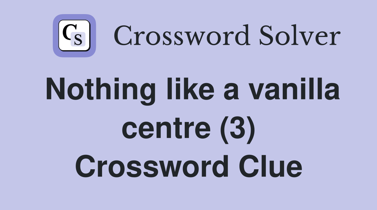 Nothing like a vanilla centre (3) Crossword Clue