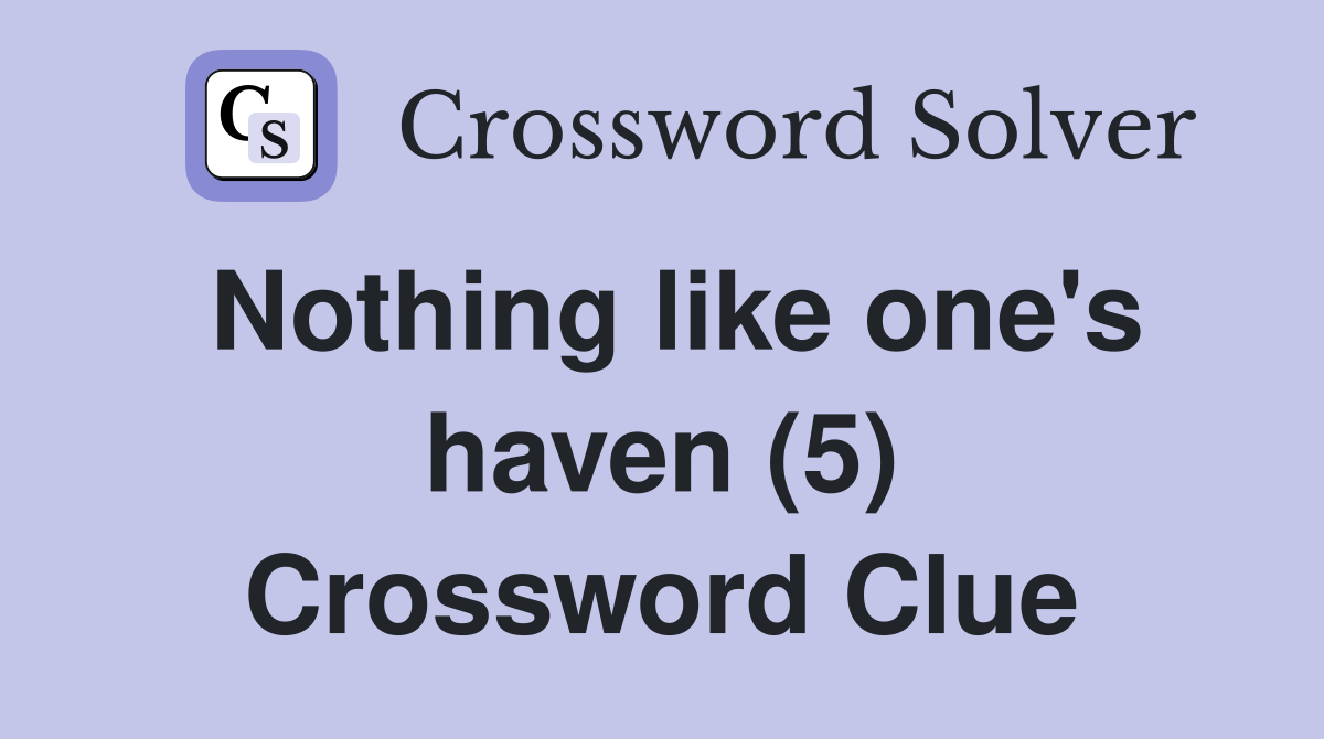 Nothing like one's haven (5) Crossword Clue