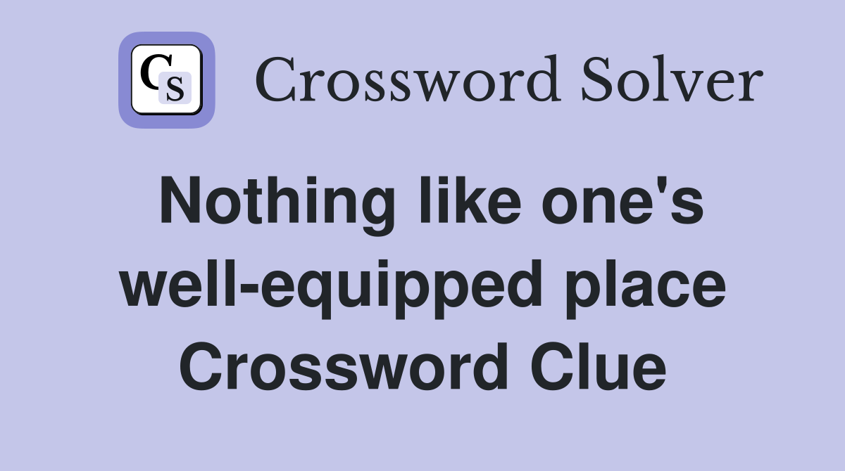 Nothing like one's well-equipped place Crossword Clue