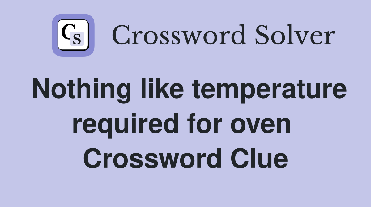 Nothing like temperature required for oven  Crossword Clue