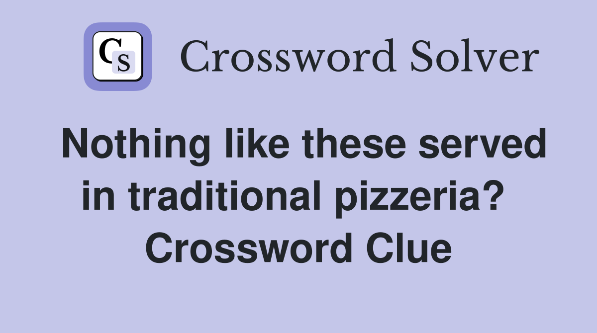 Nothing like these served in traditional pizzeria?  Crossword Clue