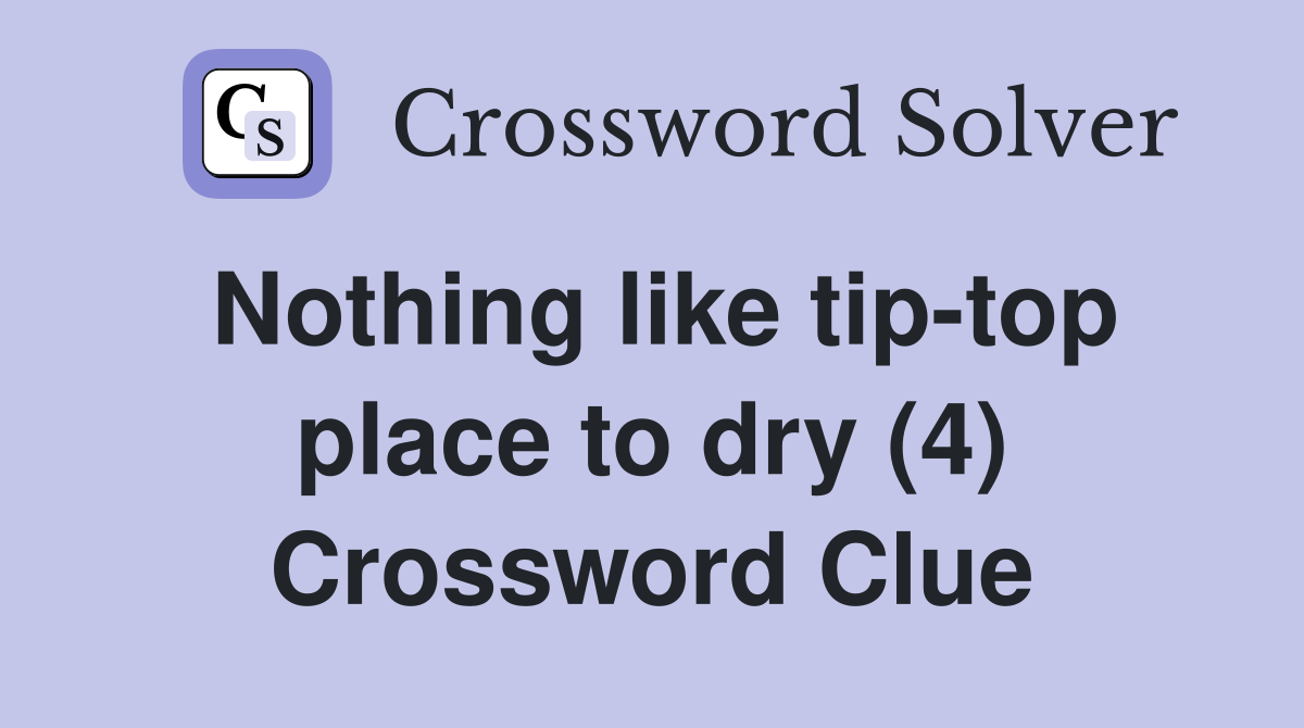 Nothing like tip-top place to dry (4) Crossword Clue