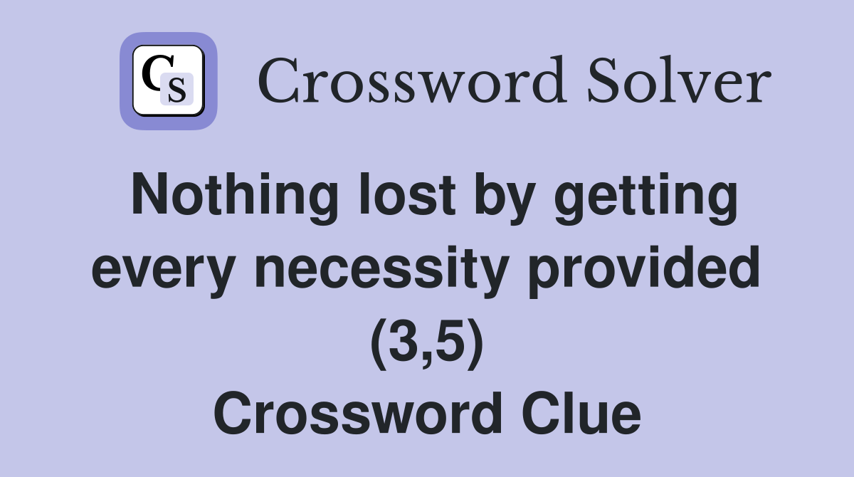 Nothing lost by getting every necessity provided (3,5) Crossword Clue