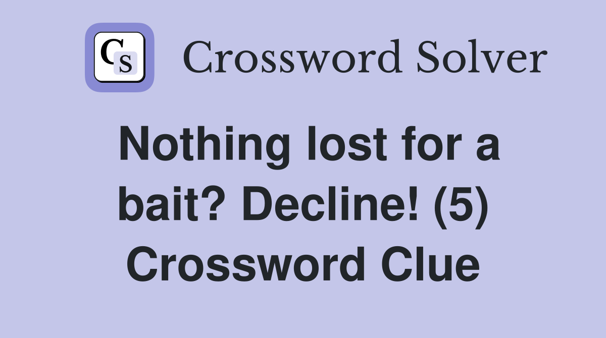 Nothing lost for a bait? Decline! (5) Crossword Clue