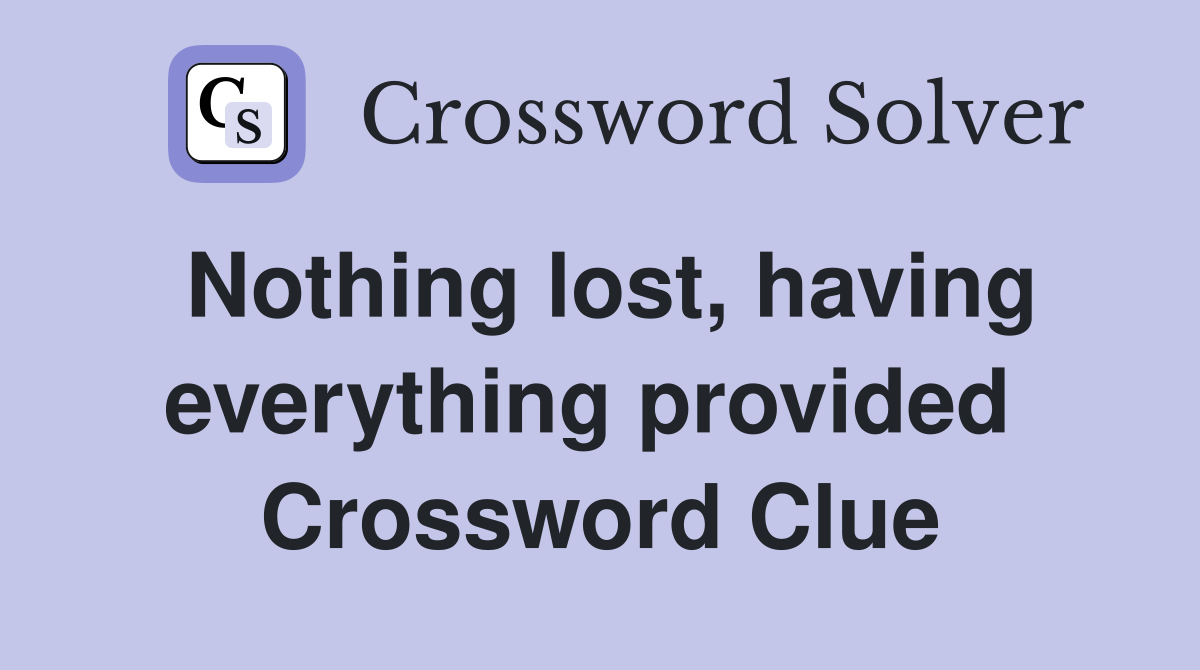 Nothing lost, having everything provided  Crossword Clue