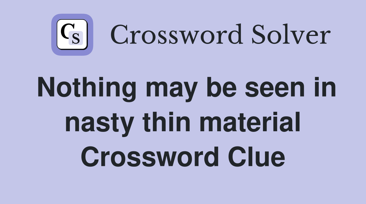 Nothing may be seen in nasty thin material Crossword Clue