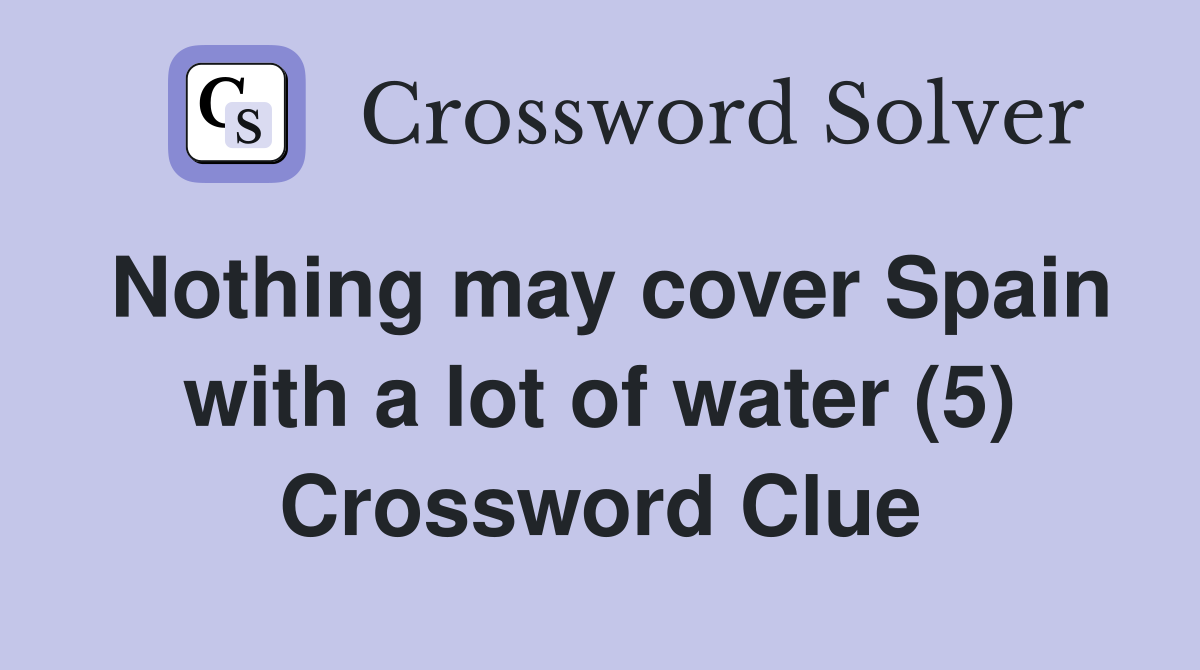 Nothing may cover Spain with a lot of water (5) Crossword Clue