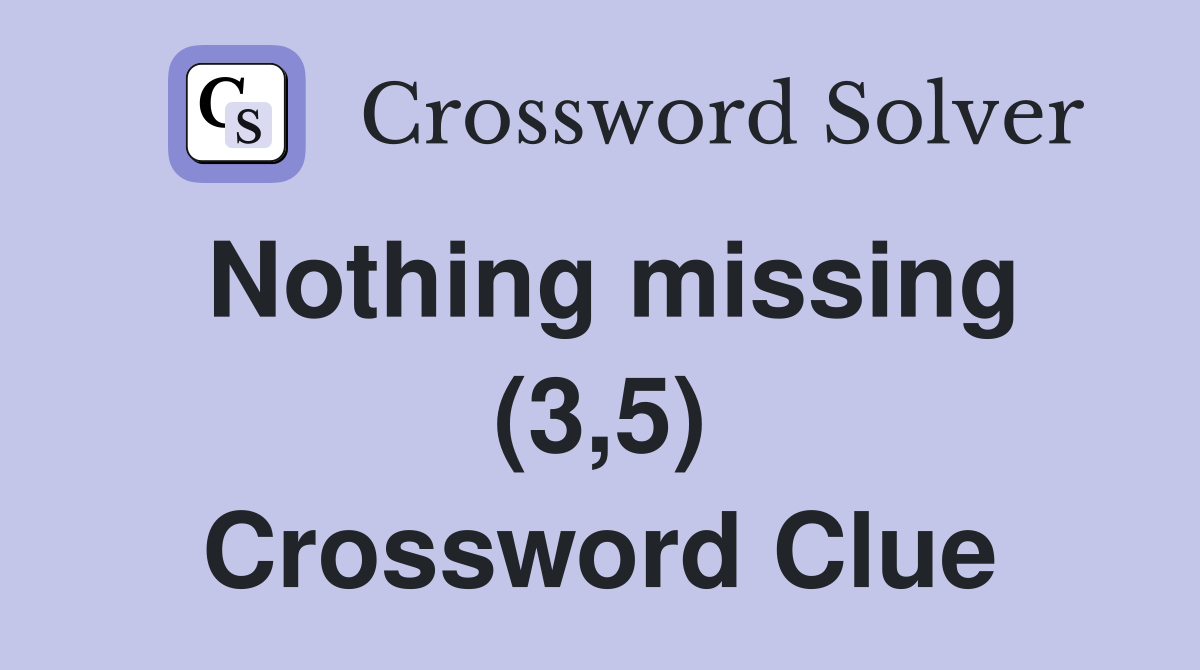Nothing missing (3,5) Crossword Clue