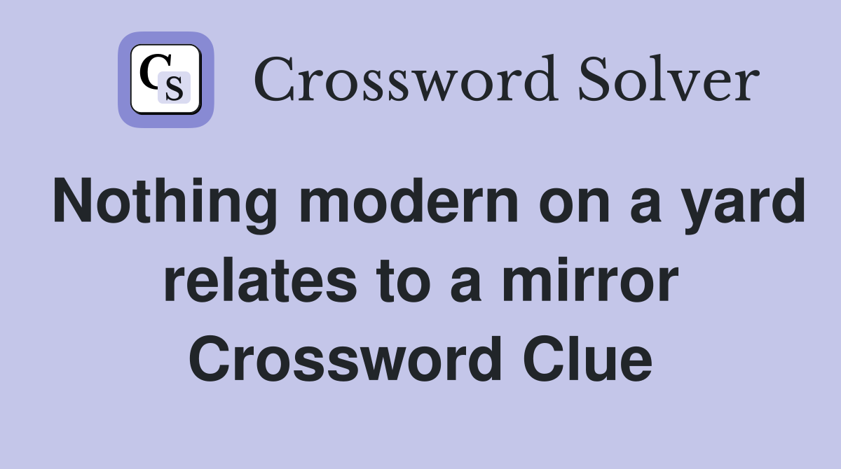 Nothing modern on a yard relates to a mirror Crossword Clue