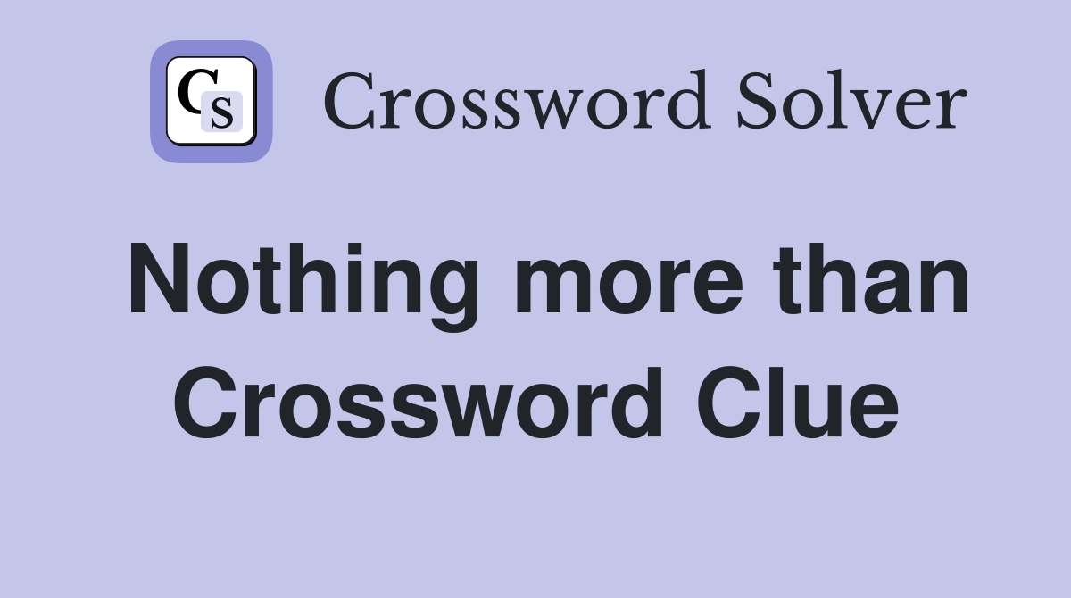 Nothing more than Crossword Clue Answers Crossword Solver