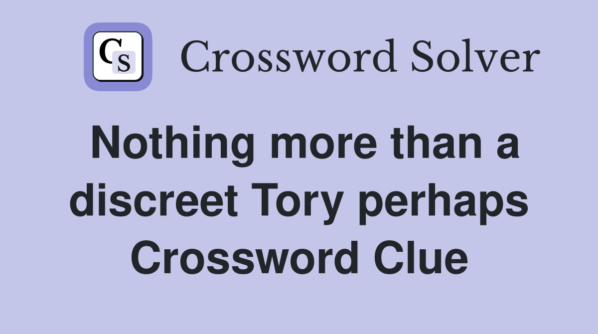 Nothing more than a discreet Tory perhaps Crossword Clue