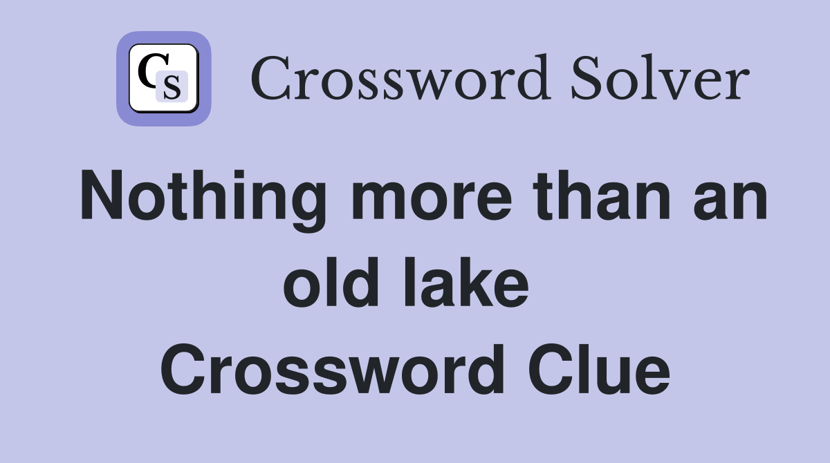 Nothing more than an old lake  Crossword Clue