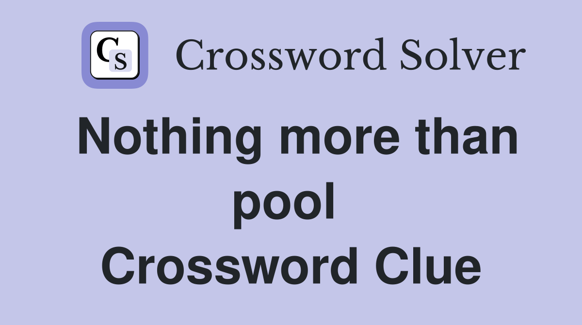Nothing more than pool  Crossword Clue