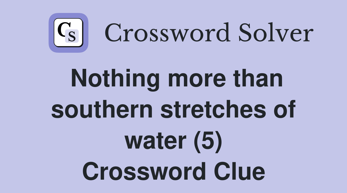 Nothing more than southern stretches of water (5) Crossword Clue