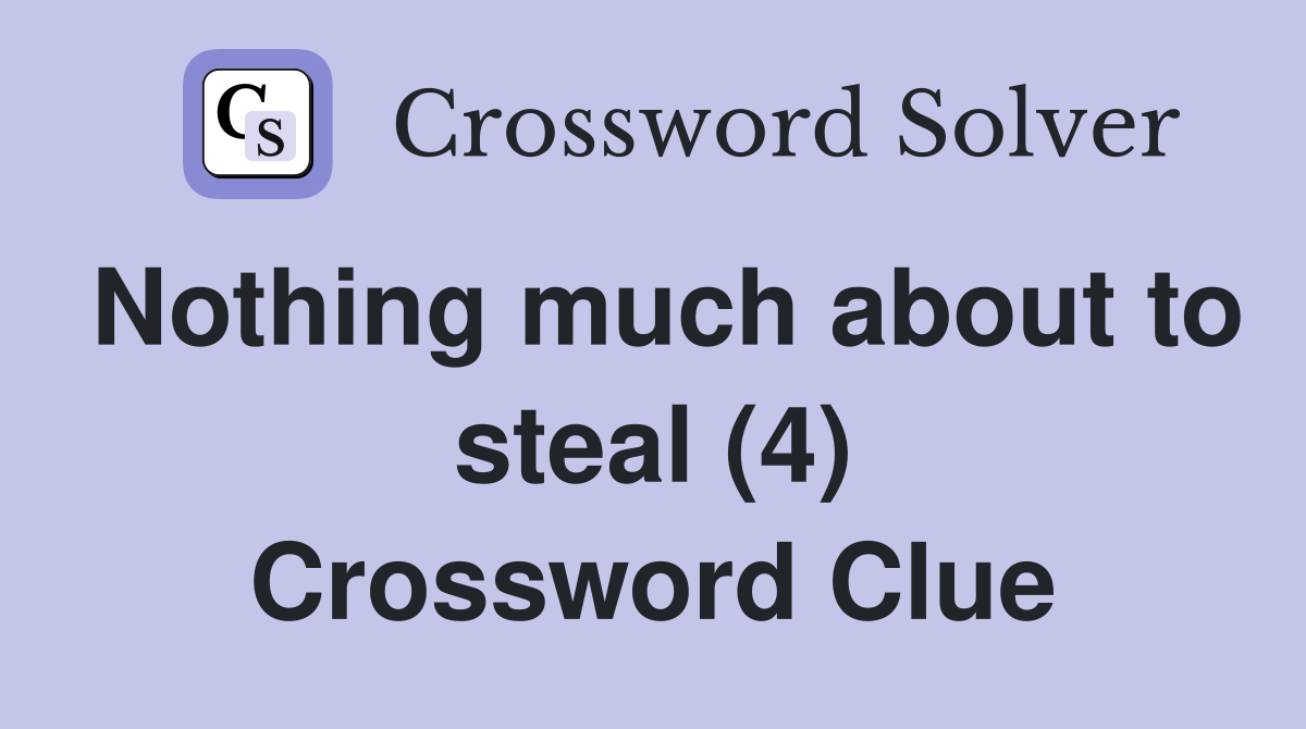 Nothing much about to steal (4) Crossword Clue