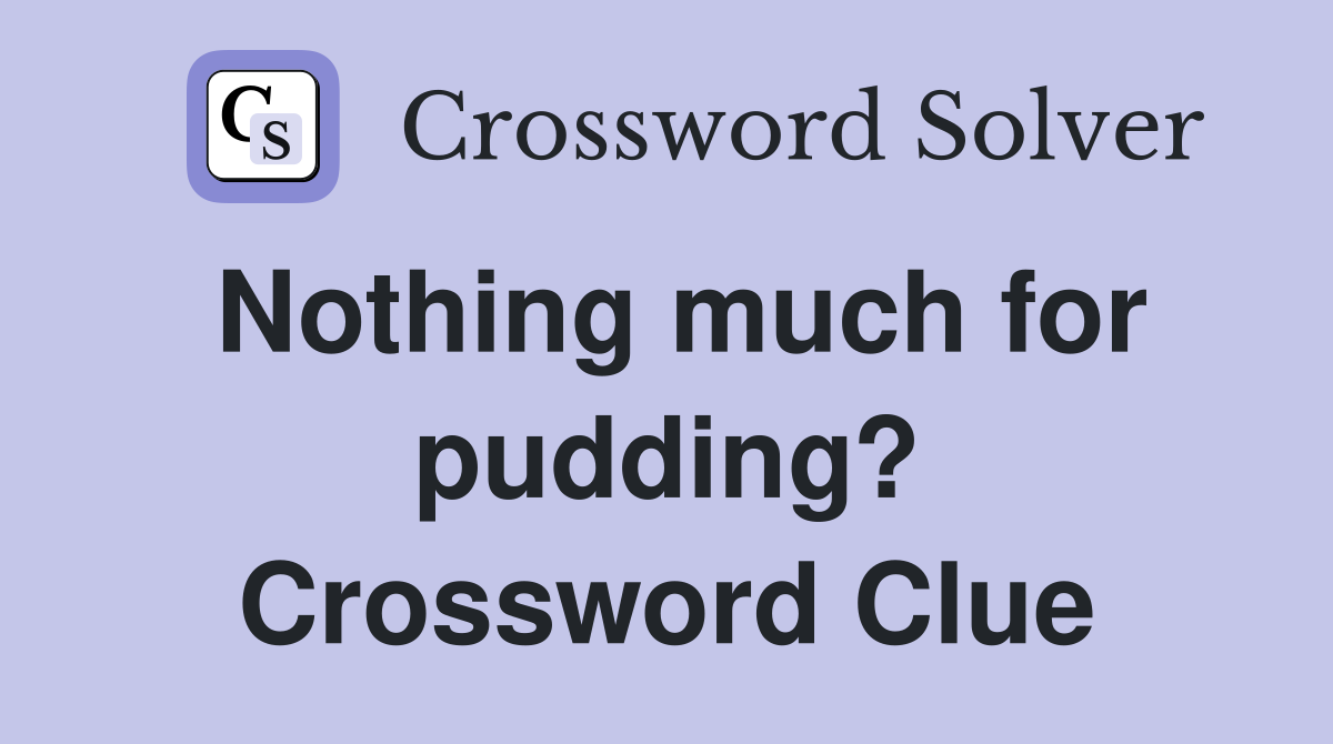 Nothing much for pudding? Crossword Clue