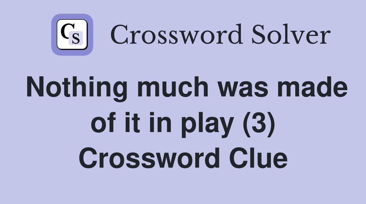 Nothing much was made of it in play (3) Crossword Clue
