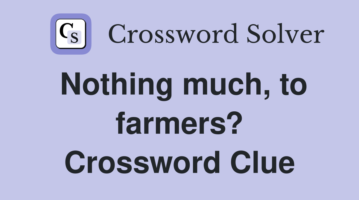 Nothing much, to farmers? Crossword Clue