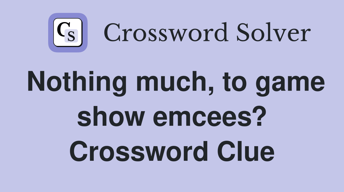 Nothing much, to game show emcees? Crossword Clue