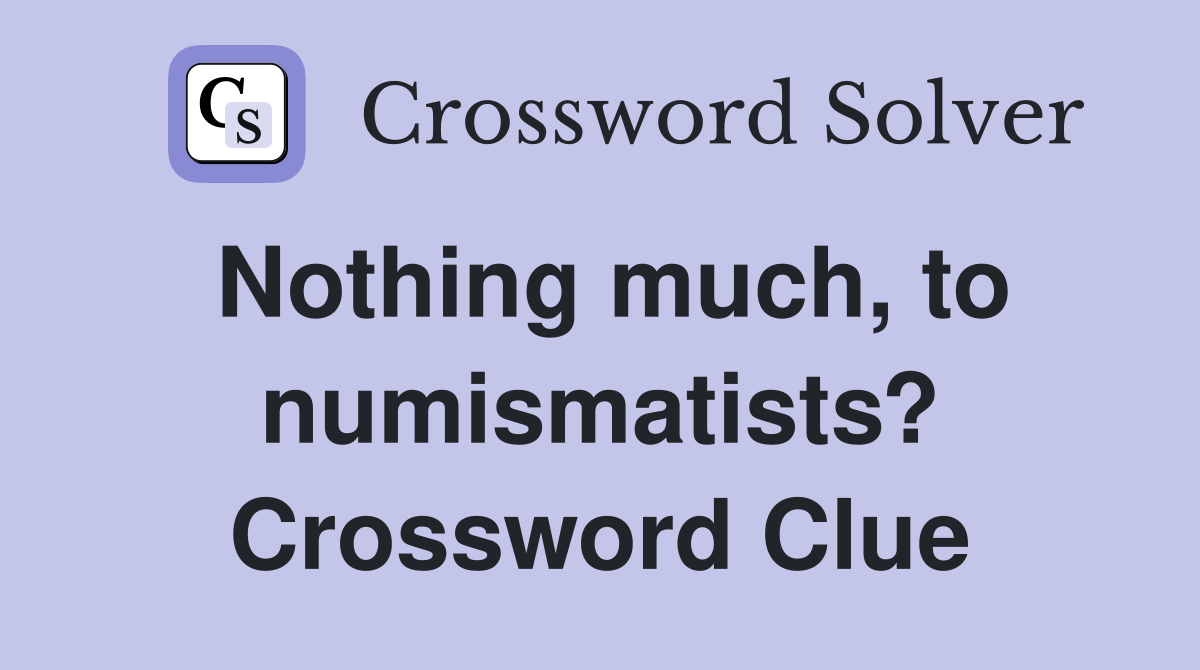 Nothing much, to numismatists? Crossword Clue