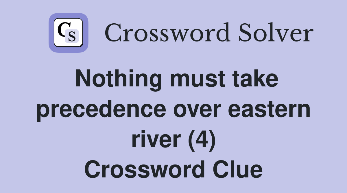 Nothing must take precedence over eastern river (4) Crossword Clue