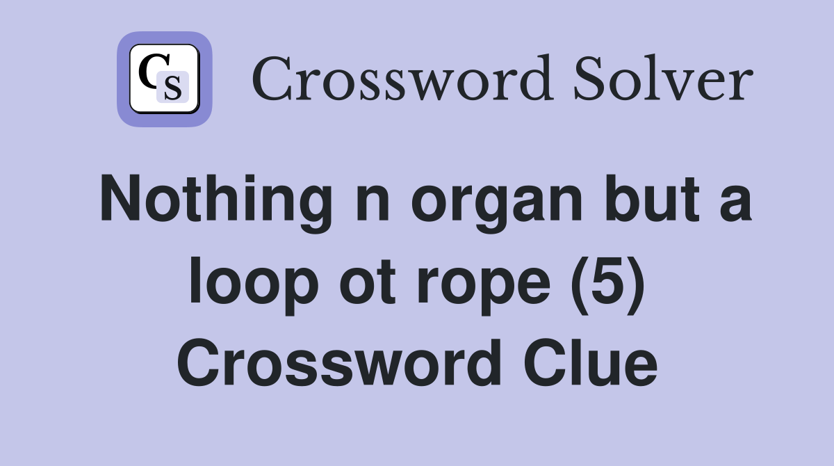 Nothing n organ but a loop ot rope (5) Crossword Clue
