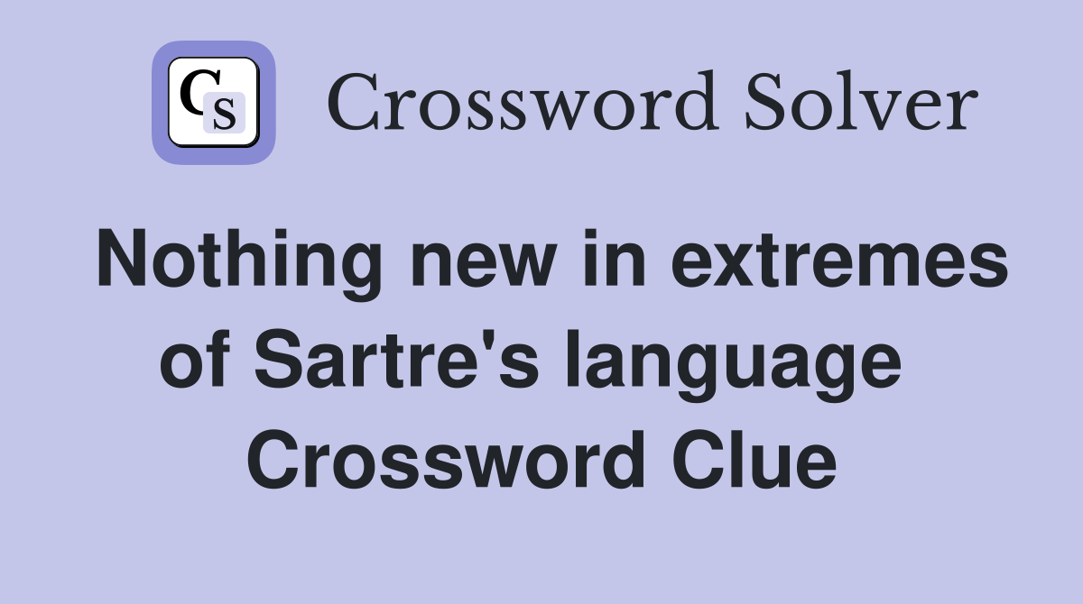 Nothing new in extremes of Sartre's language  Crossword Clue