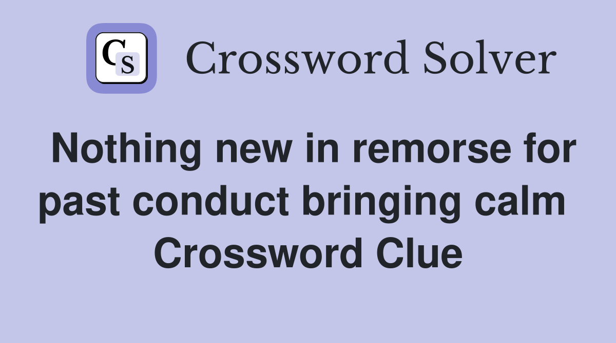 Nothing new in remorse for past conduct bringing calm  Crossword Clue