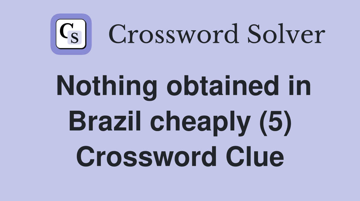 Nothing obtained in Brazil cheaply (5) Crossword Clue