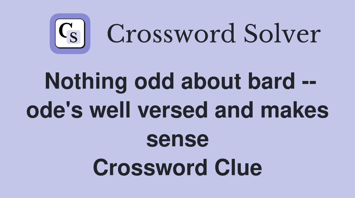 Nothing odd about bard -- ode's well versed and makes sense Crossword Clue