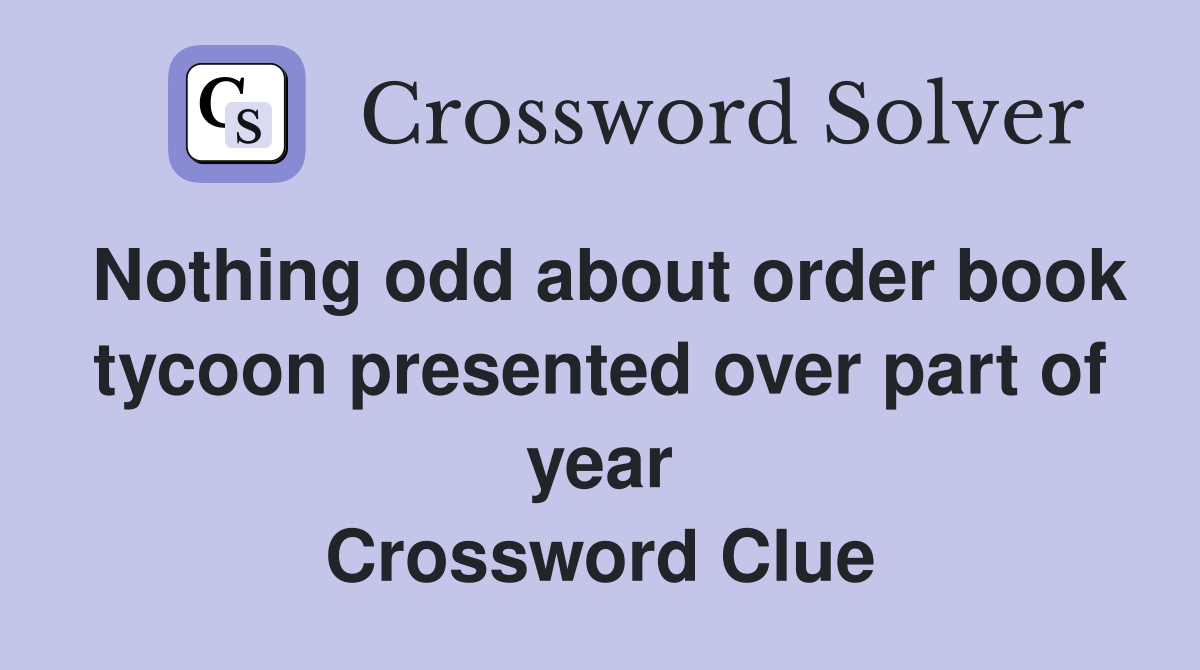 Nothing odd about order book tycoon presented over part of year Crossword Clue