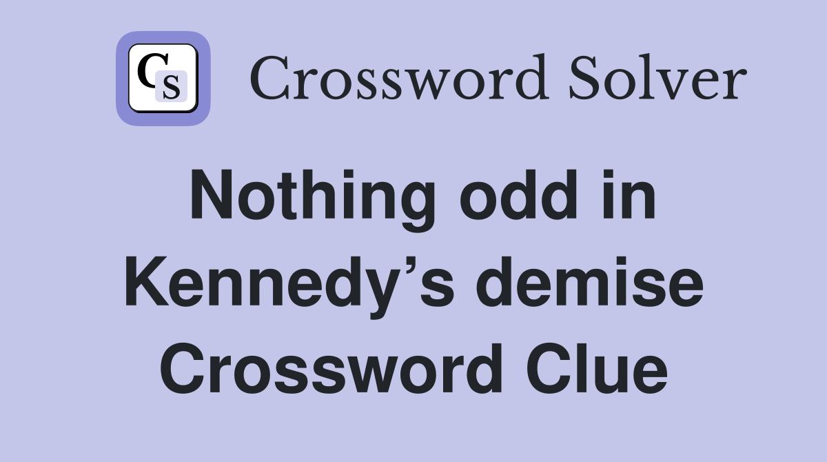 Nothing odd in Kennedy’s demise Crossword Clue