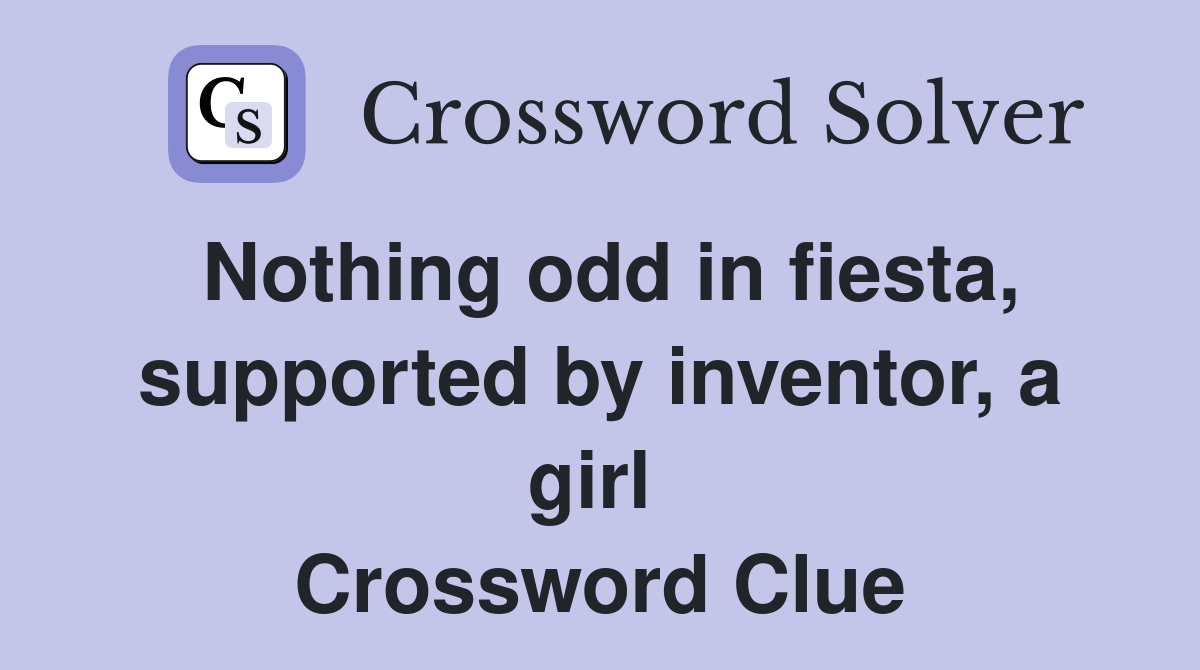 Nothing odd in fiesta, supported by inventor, a girl  Crossword Clue