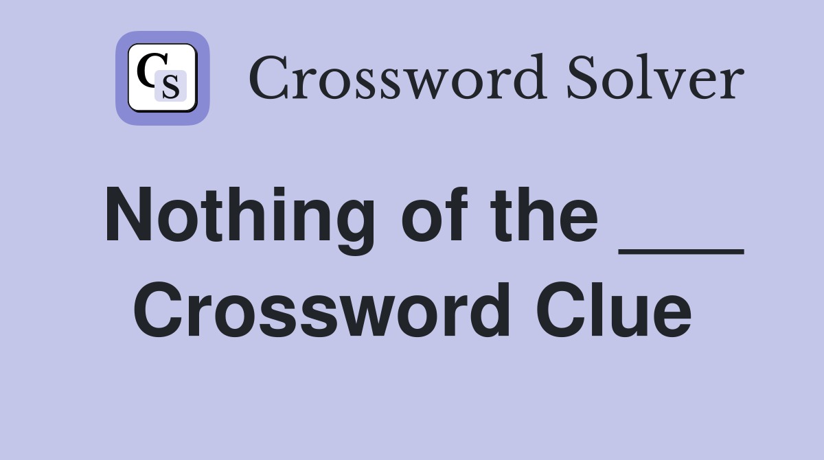 Nothing of the ___ Crossword Clue