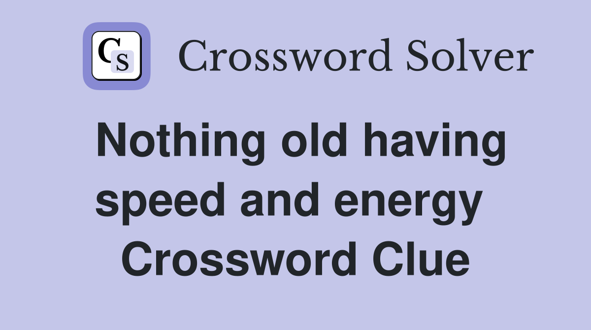 Nothing old having speed and energy  Crossword Clue